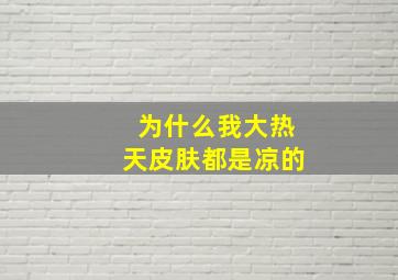 为什么我大热天皮肤都是凉的