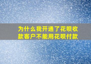 为什么我开通了花呗收款客户不能用花呗付款