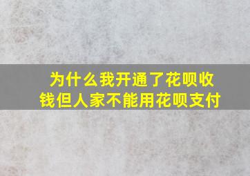 为什么我开通了花呗收钱但人家不能用花呗支付