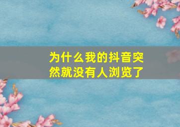 为什么我的抖音突然就没有人浏览了