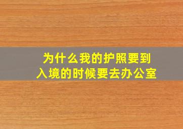 为什么我的护照要到入境的时候要去办公室