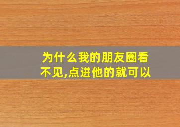 为什么我的朋友圈看不见,点进他的就可以