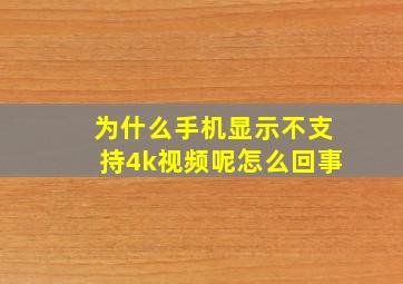 为什么手机显示不支持4k视频呢怎么回事