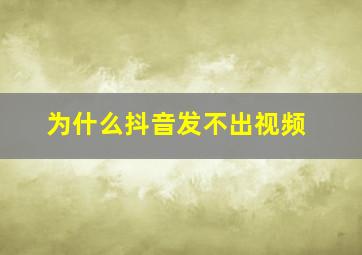 为什么抖音发不出视频