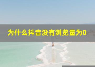 为什么抖音没有浏览量为0