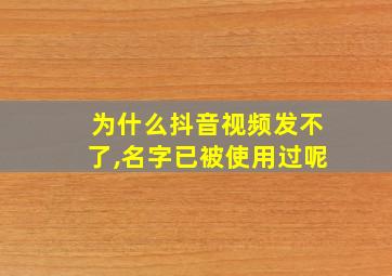 为什么抖音视频发不了,名字已被使用过呢