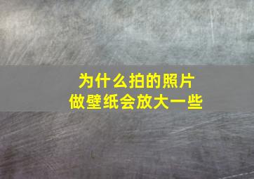 为什么拍的照片做壁纸会放大一些