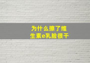 为什么擦了维生素e乳脸很干