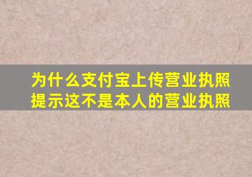 为什么支付宝上传营业执照提示这不是本人的营业执照