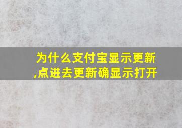 为什么支付宝显示更新,点进去更新确显示打开