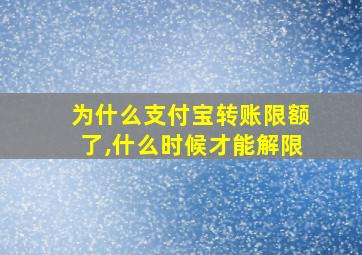 为什么支付宝转账限额了,什么时候才能解限