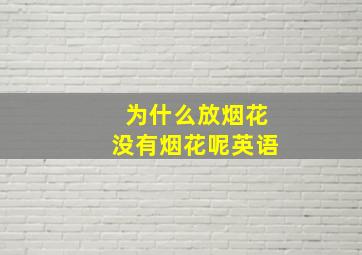 为什么放烟花没有烟花呢英语