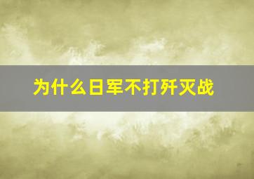 为什么日军不打歼灭战