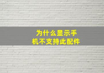 为什么显示手机不支持此配件