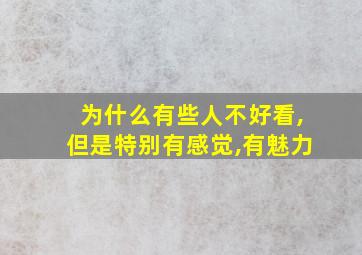 为什么有些人不好看,但是特别有感觉,有魅力