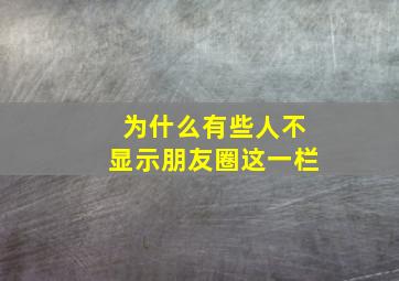 为什么有些人不显示朋友圈这一栏