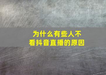 为什么有些人不看抖音直播的原因