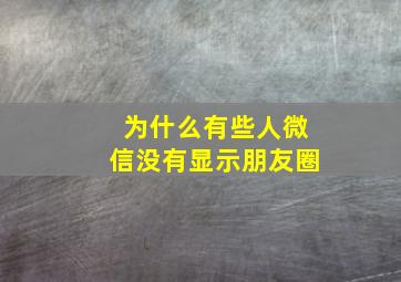 为什么有些人微信没有显示朋友圈