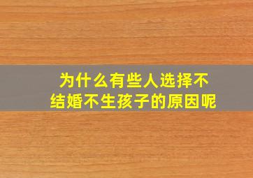 为什么有些人选择不结婚不生孩子的原因呢