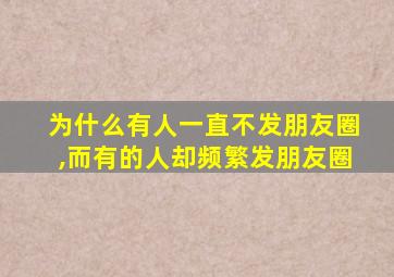 为什么有人一直不发朋友圈,而有的人却频繁发朋友圈