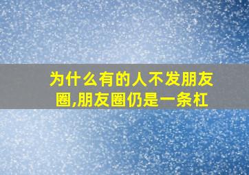 为什么有的人不发朋友圈,朋友圈仍是一条杠