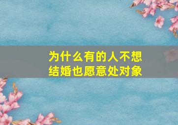 为什么有的人不想结婚也愿意处对象