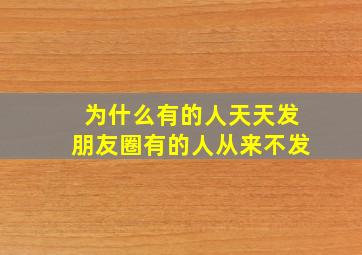 为什么有的人天天发朋友圈有的人从来不发