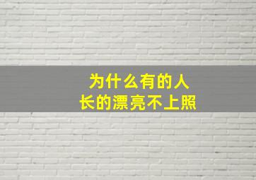 为什么有的人长的漂亮不上照