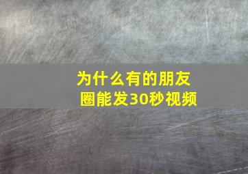 为什么有的朋友圈能发30秒视频