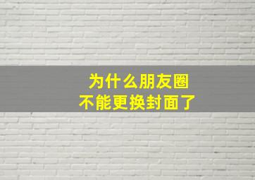 为什么朋友圈不能更换封面了