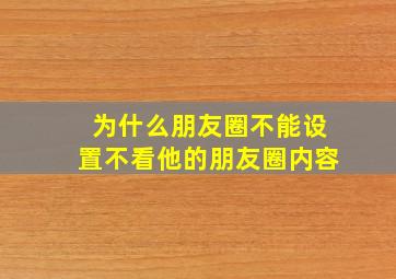 为什么朋友圈不能设置不看他的朋友圈内容