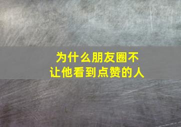 为什么朋友圈不让他看到点赞的人