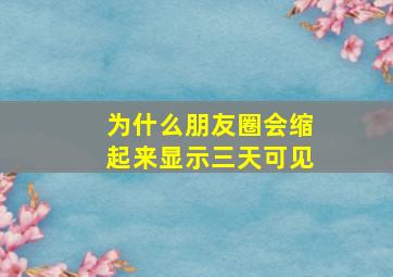 为什么朋友圈会缩起来显示三天可见