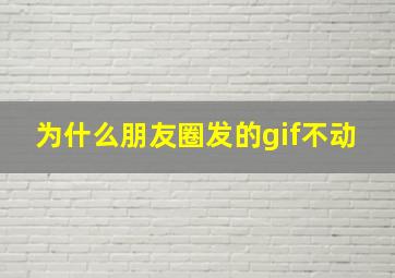 为什么朋友圈发的gif不动