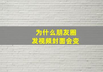 为什么朋友圈发视频封面会变