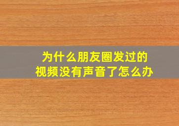 为什么朋友圈发过的视频没有声音了怎么办