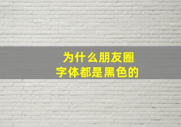 为什么朋友圈字体都是黑色的