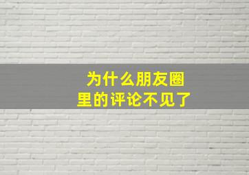 为什么朋友圈里的评论不见了