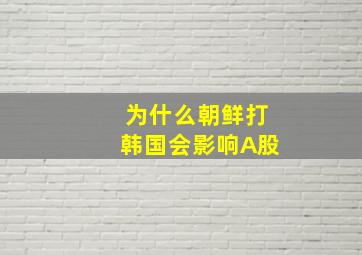 为什么朝鲜打韩国会影响A股