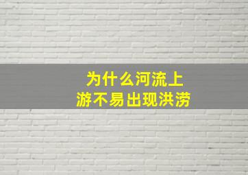 为什么河流上游不易出现洪涝