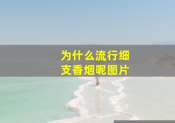 为什么流行细支香烟呢图片