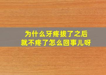 为什么牙疼拔了之后就不疼了怎么回事儿呀