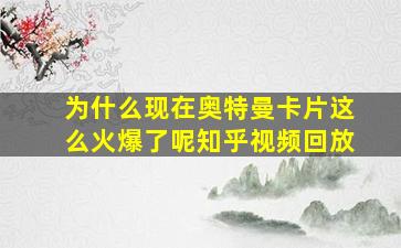 为什么现在奥特曼卡片这么火爆了呢知乎视频回放