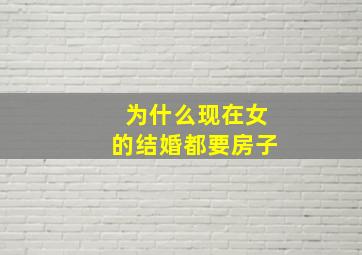 为什么现在女的结婚都要房子