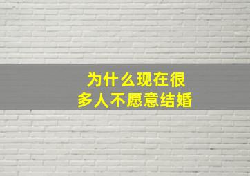 为什么现在很多人不愿意结婚