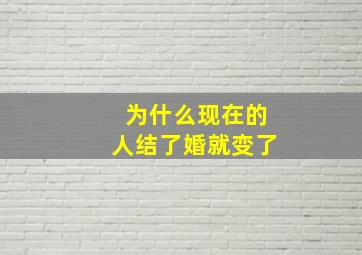 为什么现在的人结了婚就变了