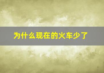 为什么现在的火车少了