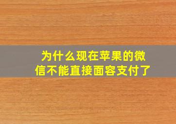 为什么现在苹果的微信不能直接面容支付了