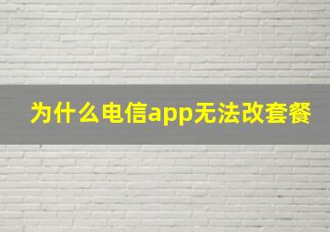 为什么电信app无法改套餐