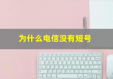 为什么电信没有短号